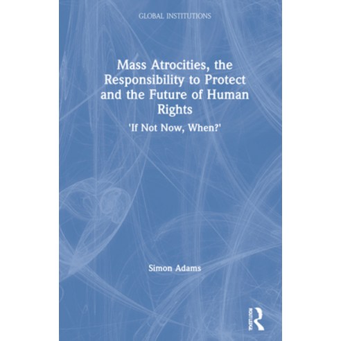 Mass Atrocities the Responsibility to Protect and the Future of Human Rights: ''If Not Now When?'' Hardcover, Routledge, English, 9780367551285