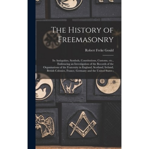 (영문도서) The History of Freemasonry: Its Antiquities Symbols Constitutions Customs etc. Embracing... Hardcover, Legare Street Press, English, 9781016227407