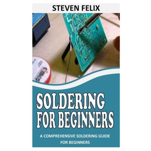(영문도서) Soldering for Beginners: A Comprehensive Soldering Guide for Beginners Paperback, Independently Published, English, 9798541618747
