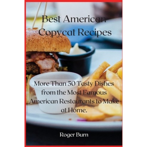 Best American Copycat Recipes: More Than 50 Tasty Dishes from the Most Famous American Restaurants t... Paperback, Roger Burn, English, 9781802329759