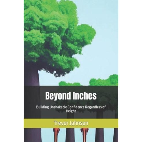 (영문도서) Beyond Inches: Building Unshakable Confidence Regardless of Height Paperback, Independently Published, English, 9798859121762