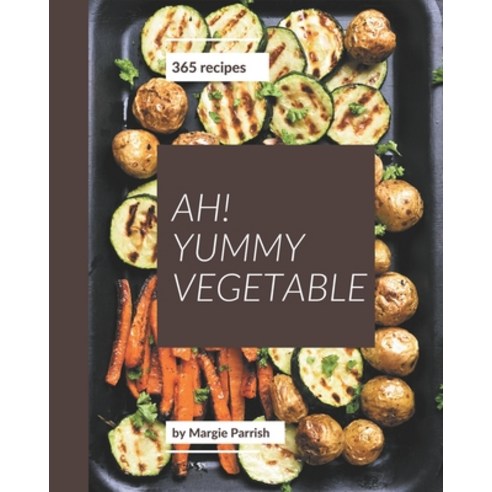 Ah! 365 Yummy Vegetable Recipes: From The Yummy Vegetable Cookbook To The Table Paperback, Independently Published