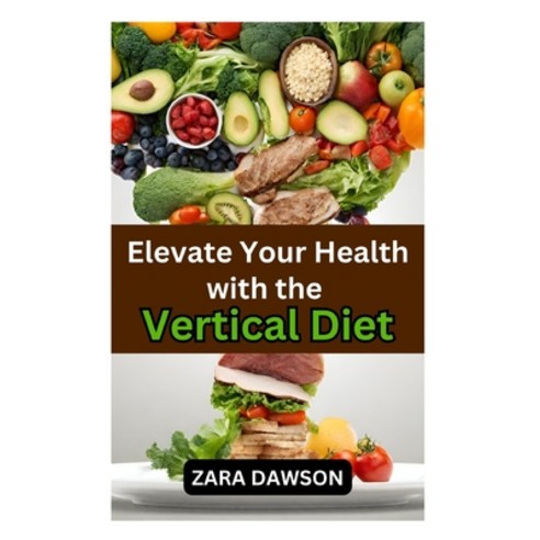 (영문도서) Elevate Your Health with the Vertical Diet: A Comprehensive Nutritional Approach Paperback, Independently Published, English, 9798863236919