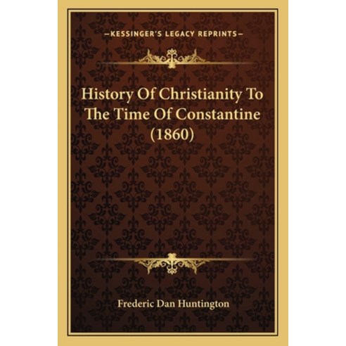 History Of Christianity To The Time Of Constantine (1860) Paperback, Kessinger Publishing