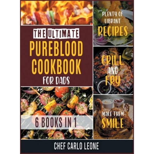 The Ultimate Pureblood Cookbook for Dads [6 IN 1]: Plenty of Vibrant Recipes to Grill and Fry to Mak... Hardcover, Cooking Like Mama, English, 9781802245783
