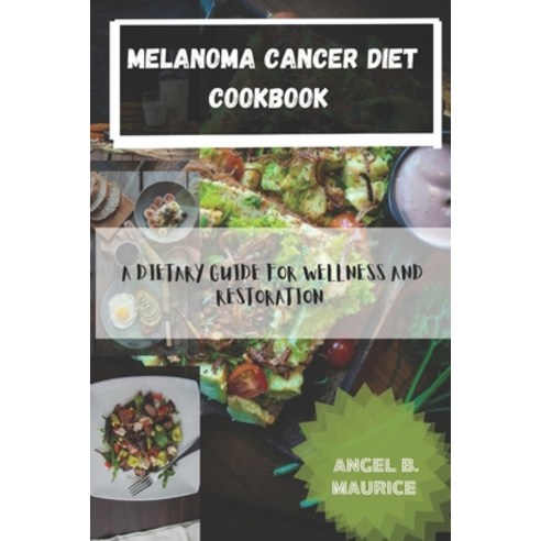 (영문도서) Melanoma Cancer Diet Cookbook: A Dietary Guide for Wellness and Restoration Paperback, Independently Published, English, 9798861581424