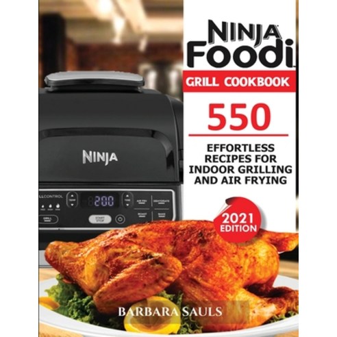 Ninja Foodi Grill Cookbook: 550 Effortless Recipes for Indoor Grilling and Air Frying Paperback, King Books, English, 9781952504846
