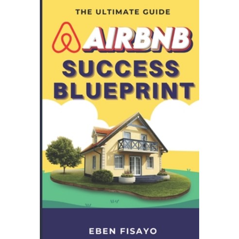(영문도서) Airbnb Success Blueprint: The Ultimate Guide to Building a Profitable Hosting Empire Paperback, Independently Published, English, 9798853705234