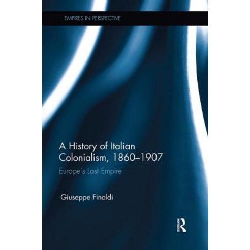 (영문도서) A History of Italian Colonialism 1860-1907: Europe''s Last Empire Paperback, Routledge, English, 9781138330016