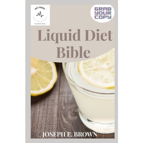Liquid Diet Bible: Numerous Recipes Inspired From Liquid Recipes With Amazing Guideline Paperback, Independently Published, English, 9798729454662