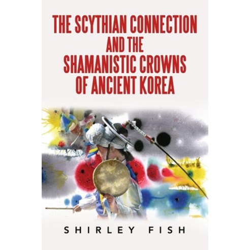 (영문도서) The Scythian Connection and the Shamanistic Crowns of Ancient Korea Paperback, Authorhouse UK, English, 9781665588737