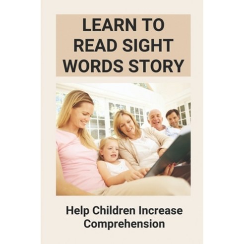 (영문도서) Learn To Read Sight Words Story: Help Children Increase Comprehension: Sight Word Readers Parent Paperback, Independently Published, English, 9798537168959
