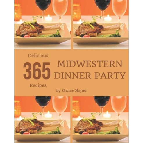 365 Delicious Midwestern Dinner Party Recipes: Midwestern Dinner Party Cookbook - Your Best Friend F... Paperback, Independently Published