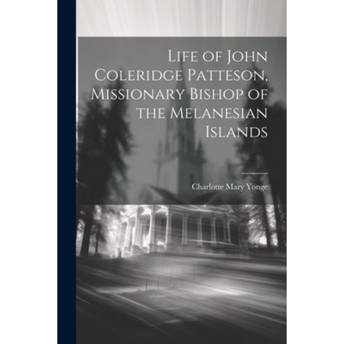 (영문도서) Life of John Coleridge Patteson Missionary Bishop of the Melanesian Islands Paperback, Legare Street Press, English, 9781022149397