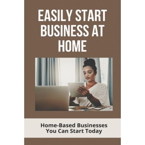 Easily Start Business At Home: Home-Based Businesses You Can Start Today: Do It Yourself Definition Paperback, Independently Published, English, 9798728175162