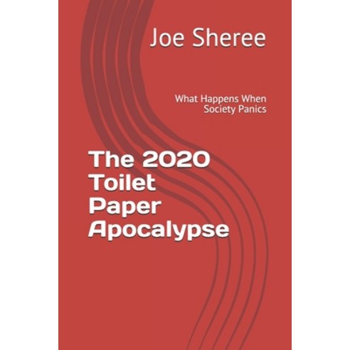 The 2020 Toilet Paper Apocalypse: What Happens When Society Panics Paperback, Independently Published