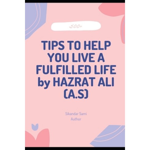 500+TIPS TO HELP YOU LIVE A FULFILLED LIFE by HAZRAT ALI (A.S): Ways to Be Happier and Live a More F... Paperback, Independently Published