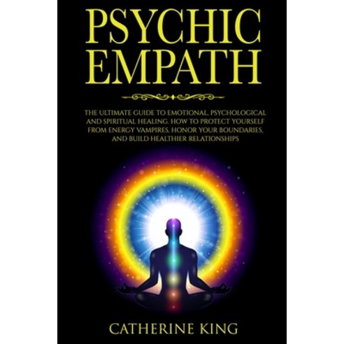 (영문도서) Psychic Empath: The Ultimate Guide to Emotional Psychological and Spiritual Healing. How to ... Paperback, Catherine King, English, 9781802863642