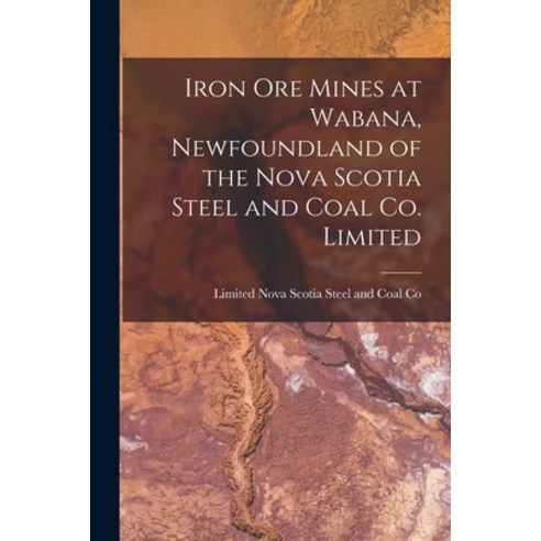 (영문도서) Iron Ore Mines at Wabana Newfoundland of the Nova Scotia Steel and Coal Co. Limited [microform] Paperback, Legare Street Press, English, 9781015111745