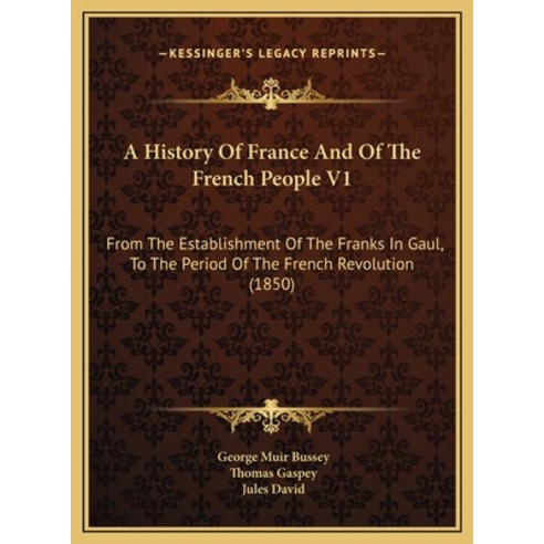 A History Of France And Of The French People V1: From The Establishment Of The Franks In Gaul To Th... Hardcover, Kessinger Publishing