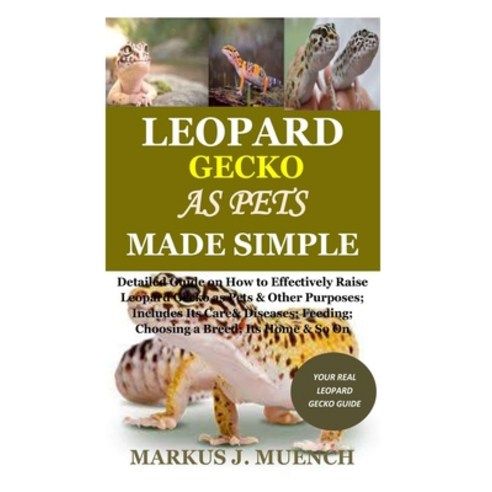 Leopard Gecko as Pets Made Simple: Detailed Guide on How to Effectively Raise Leopard Gecko as Pets ... Paperback, Independently Published