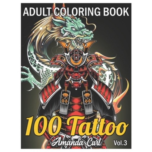100 Tattoo Adult Coloring Book: An Adult Coloring Book with Awesome Sexy and Relaxing Tattoo Desig... Paperback, Independently Published, English, 9798580445229