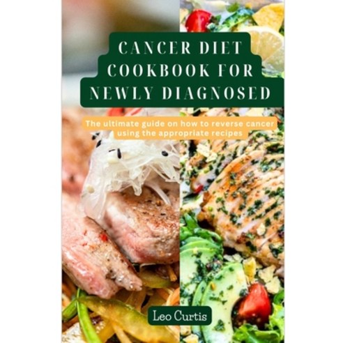 (영문도서) Cancer Diet Cookbook for Newly Diagnosed: The Ultimate Guide On How To Reverse Cancer Using T... Paperback, Independently Published, English, 9798878955522