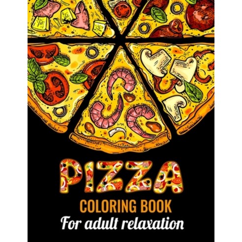 Pizza Coloring Book for Adults Relaxation: Amazing pizza coloring book for adults with stress reliev... Paperback, Independently Published, English, 9798551032892