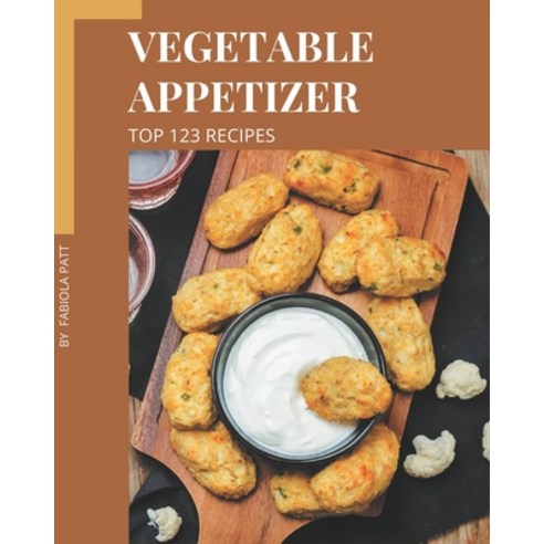 Top 123 Vegetable Appetizer Recipes: Start a New Cooking Chapter with Vegetable Appetizer Cookbook! Paperback, Independently Published, English, 9798694352505