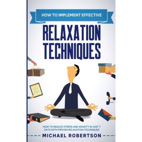 How to Implement Effective Relaxation Techniques: Learn How To Reduce Stress And Anxiety In Just 7 D... Paperback, Michael Robertson, English, 9781838101817