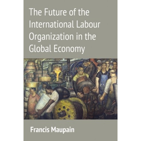 The Future of the International Labour Organization in the Global Economy Hardcover, Bloomsbury Publishing PLC