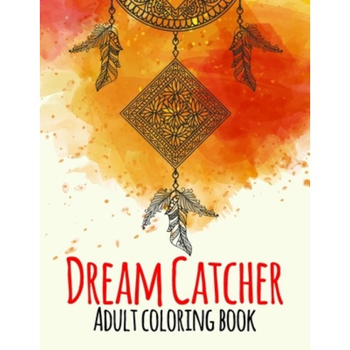 Dream Catcher Adult Coloring Book: A Coloring Book of 42 Beautiful Detailed Dream Catchers with Stre... Paperback, Independently Published