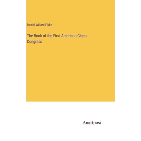 (영문도서) The Book of the First American Chess Congress Hardcover, Anatiposi Verlag, English, 9783382302610