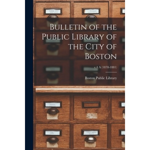 (영문도서) Bulletin of the Public Library of the City of Boston; v.4 A (1878-1881) Paperback, Legare Street Press, English, 9781013977541