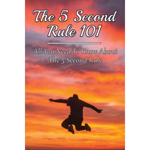 (영문도서) The 5 Second Rule 101: All You Need To Know About The 5 Second Rule: The 5 Second Rule Everyt... Paperback, Independently Published, English, 9798538661749