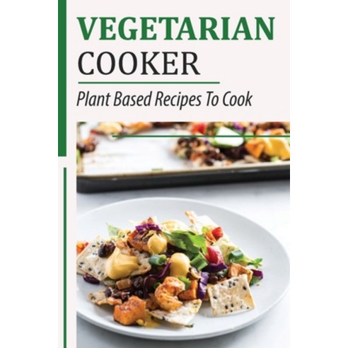 (영문도서) Vegetarian Cooker: Plant Based Recipes To Cook: Easy Cooking Dishes Paperback, Independently Published, English, 9798464050808