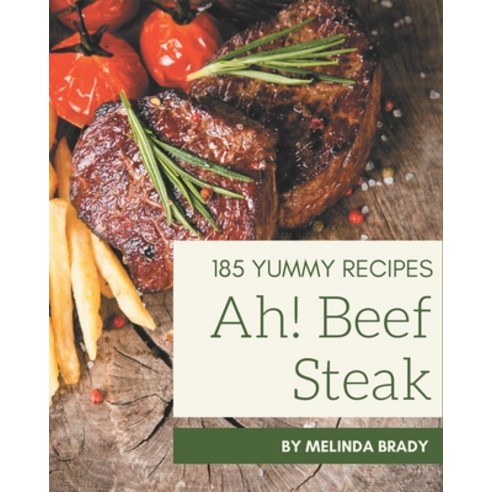 Ah! 185 Yummy Beef Steak Recipes: Greatest Yummy Beef Steak Cookbook of All Time Paperback, Independently Published
