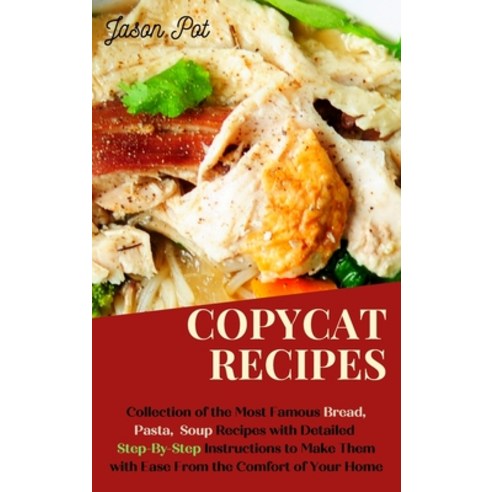(영문도서) Copycat Recipes: Delicious Bread Soup and Pasta Recipes Easy to Cook from the Comfort of Yo... Hardcover, Jason Pot, English, 9781803077314