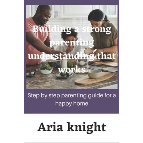 (영문도서) building a strong parenting understanding that works: step by step parenting guide for a happ... Paperback, Independently Published, English, 9798391572787