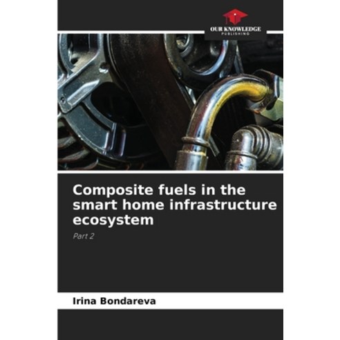 (영문도서) Composite fuels in the smart home infrastructure ecosystem Paperback, Our Knowledge Publishing, English, 9786206039501