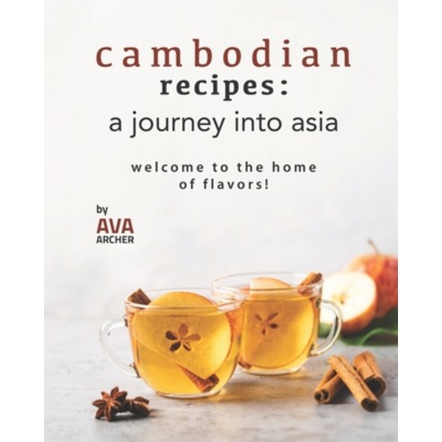(영문도서) Cambodian Recipes: A Journey into Asia: Welcome to the Home of Flavors! Paperback, Independently Published, English, 9798462208348