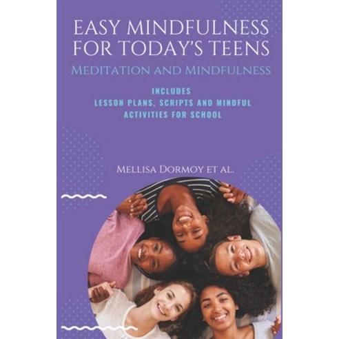 Easy Mindfulness for Today''s Teens: Meditation and Mindfulness includes Lesson Plans Scripts and 8... Paperback, Independently Published
