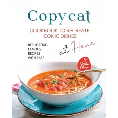(영문도서) Copycat Cookbook to Recreate Iconic Dishes at Home: Replicating Famous Recipes with Ease Paperback, Independently Published, English, 9798856997285