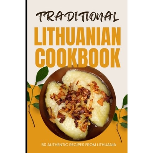 (영문도서) Traditional Lithuanian Cookbook: 50 Authentic Recipes from Lithuania Paperback, Independently Published, English, 9798884242814