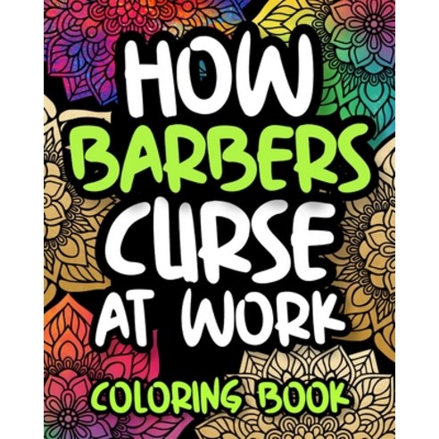 How Barbers Curse At Work: Swearing Barber Coloring Book For Adults Funny Barber Gift For Men Him ... Paperback, Independently Published