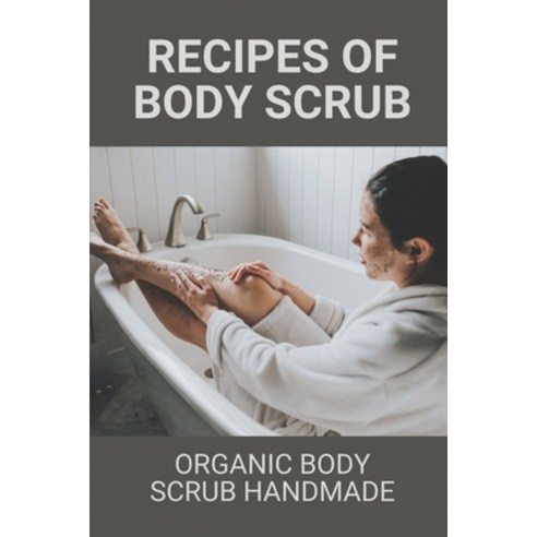 (영문도서) Recipes Of Body Scrub: Organic Body Scrub Handmade: Make Wonderful Body Scrubs Paperback, Independently Published, English, 9798531229786