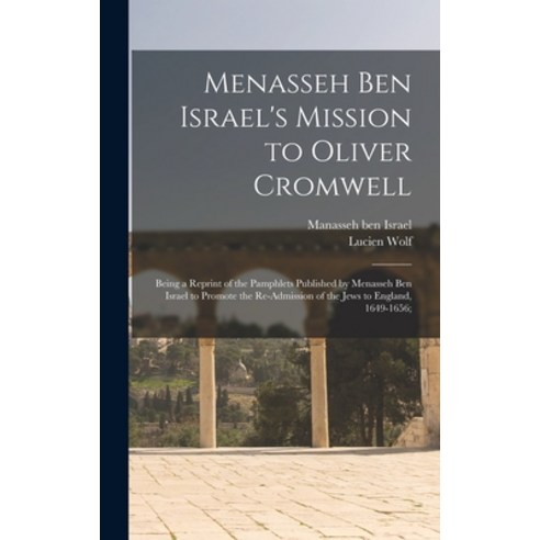 (영문도서) Menasseh Ben Israel''s Mission to Oliver Cromwell: Being a Reprint of the Pamphlets Published ... Hardcover, Legare Street Press, English, 9781013465925