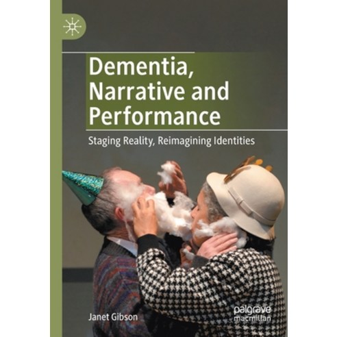(영문도서) Dementia Narrative and Performance: Staging Reality Reimagining Identities Paperback, Palgrave MacMillan, English, 9783030465490
