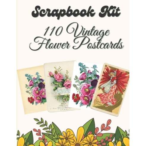 Scrapbook Kit - 110 Vintage Flower Postcards: Ephemera Elements for Decoupage Notebooks Journaling... Paperback, Independently Published, English, 9798565753646