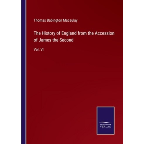 (영문도서) The History of England from the Accession of James the Second: Vol. VI Paperback, Salzwasser-Verlag, English, 9783375151607